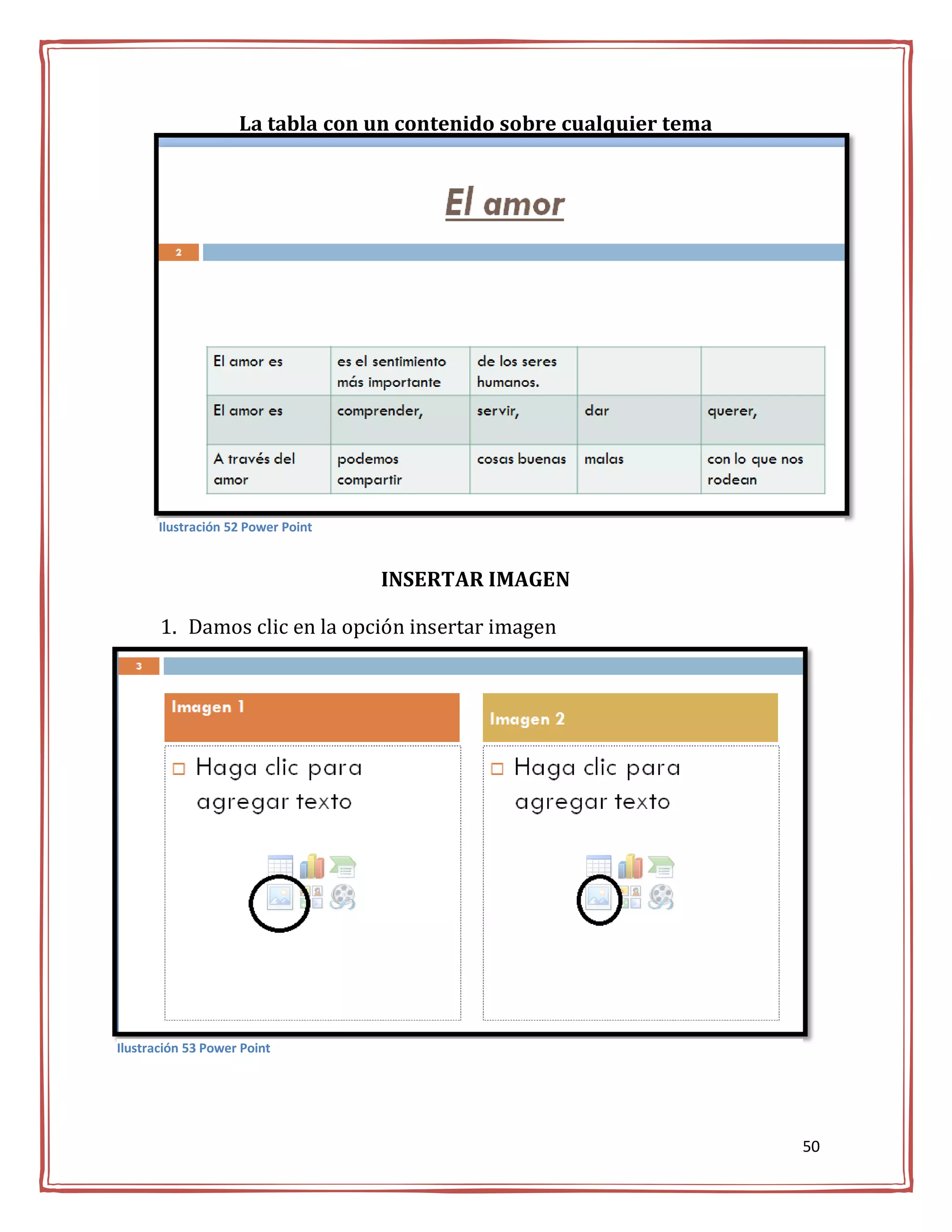 La tabla con un contenido sobre cualquier tema




       Ilustración 52 Power Point


                                    INSERTAR IMAGEN

       1. Damos clic en la opción insertar imagen




Ilustración 53 Power Point




                                                                     50
 