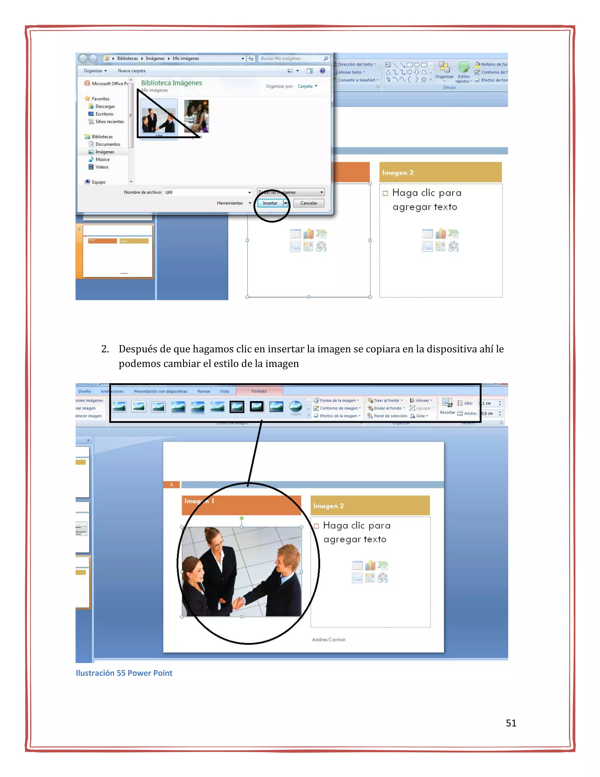 2. Después de que hagamos clic en insertar la imagen se copiara en la dispositiva ahí le
         podemos cambiar el estilo de la imagen




Ilustración 55 Power Point




                                                                                                 51
 