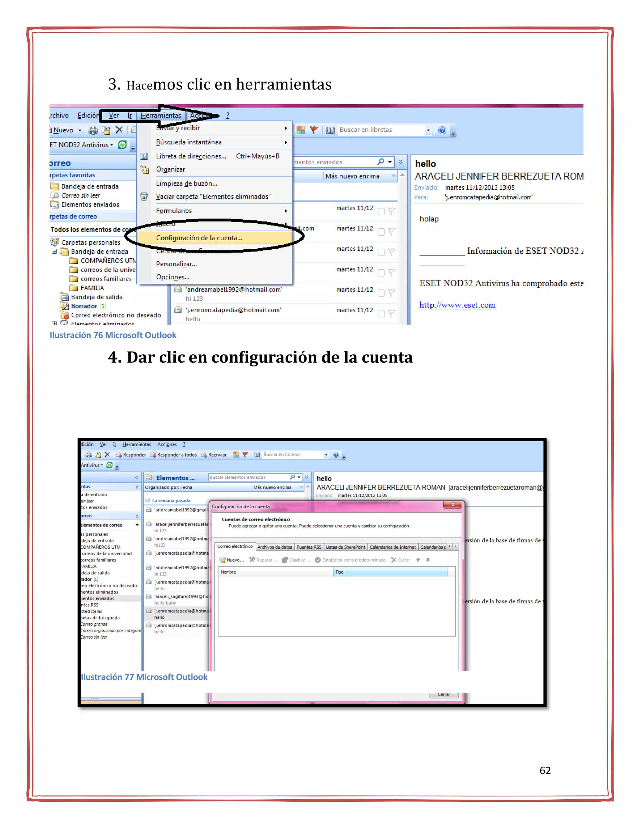 3.   Hacemos         clic en herramientas




Ilustración 76 Microsoft Outlook

              4. Dar clic en configuración de la cuenta




       Ilustración 77 Microsoft Outlook




                                                          62
 