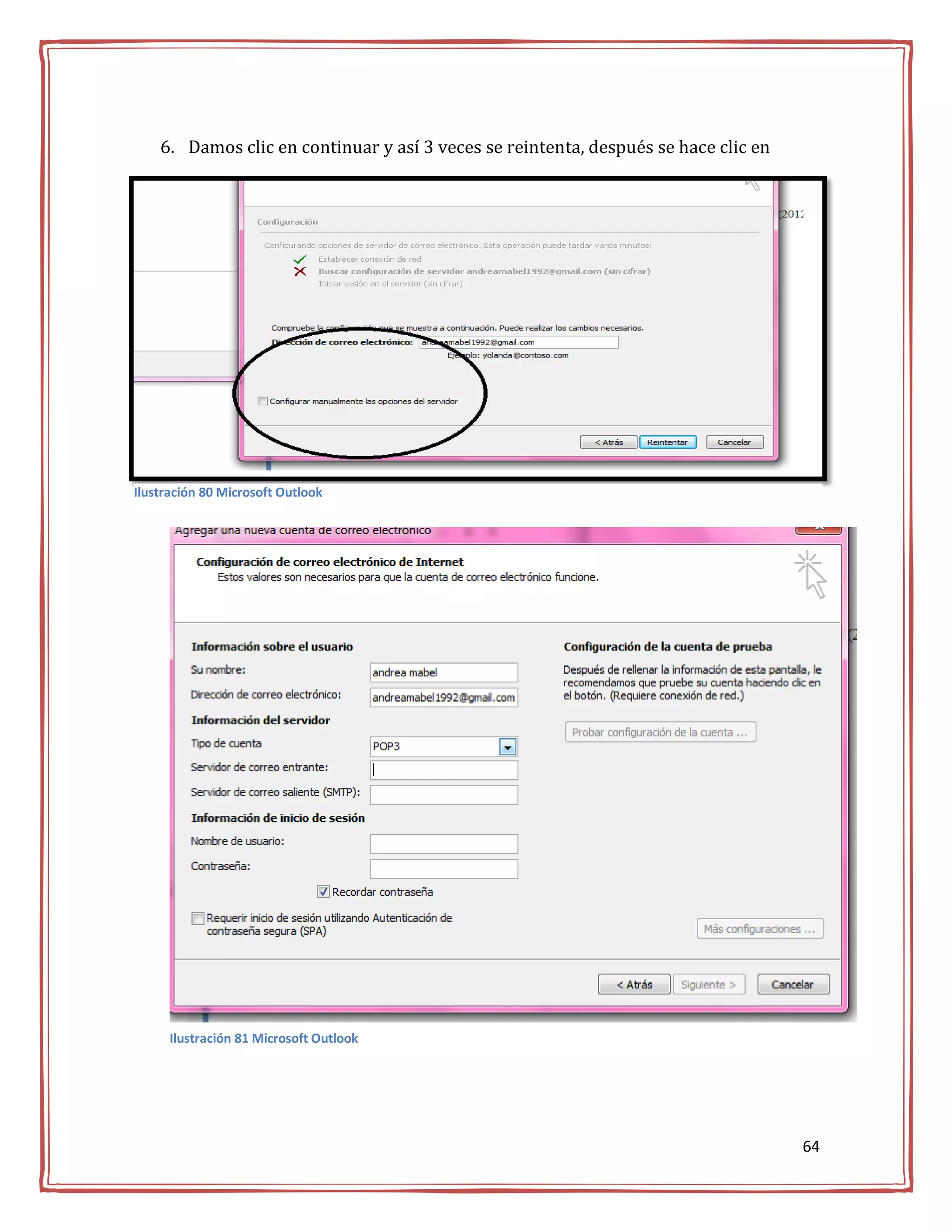 6. Damos clic en continuar y así 3 veces se reintenta, después se hace clic en




Ilustración 80 Microsoft Outlook
    7. llenamos los datos




      Ilustración 81 Microsoft Outlook




                                                                                     64
 