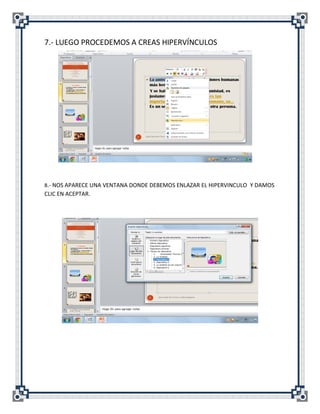 7.- LUEGO PROCEDEMOS A CREAS HIPERVÍNCULOS




8.- NOS APARECE UNA VENTANA DONDE DEBEMOS ENLAZAR EL HIPERVINCULO Y DAMOS
CLIC EN ACEPTAR.
 