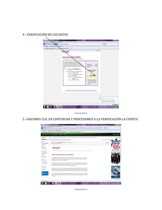 4.- VERIFICACIÓN DE LOS DATOS




                                Ilustración 3

5.- HACEMOS CLIC EN CONTINUAR Y PROCEDEMOS A LA VERIFICACIÓN LA CUENTA




                                Ilustración 4
 