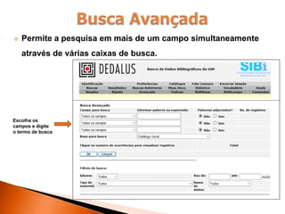  Permite a pesquisa em mais de um campo simultaneamente
através de várias caixas de busca.
Escolha os
campos e digite
o termo de busca
 