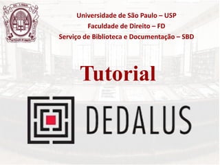 Universidade de São Paulo – USP
Faculdade de Direito – FD
Serviço de Biblioteca e Documentação – SBD
Tutorial
 
