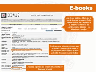 E-books
Ao clicar sobre o título do e-
book, tem-se acesso à ficha
detalhada de seu registro e
à informação sobre as
condi...