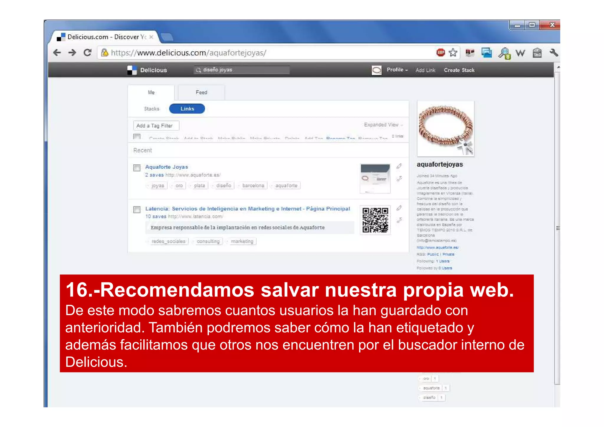 16.-Recomendamos salvar nuestra propia web.
De este modo sabremos cuantos usuarios la han guardado con
anterioridad. También podremos saber cómo la han etiquetado y
además facilitamos que otros nos encuentren por el buscador interno de
Delicious.
 