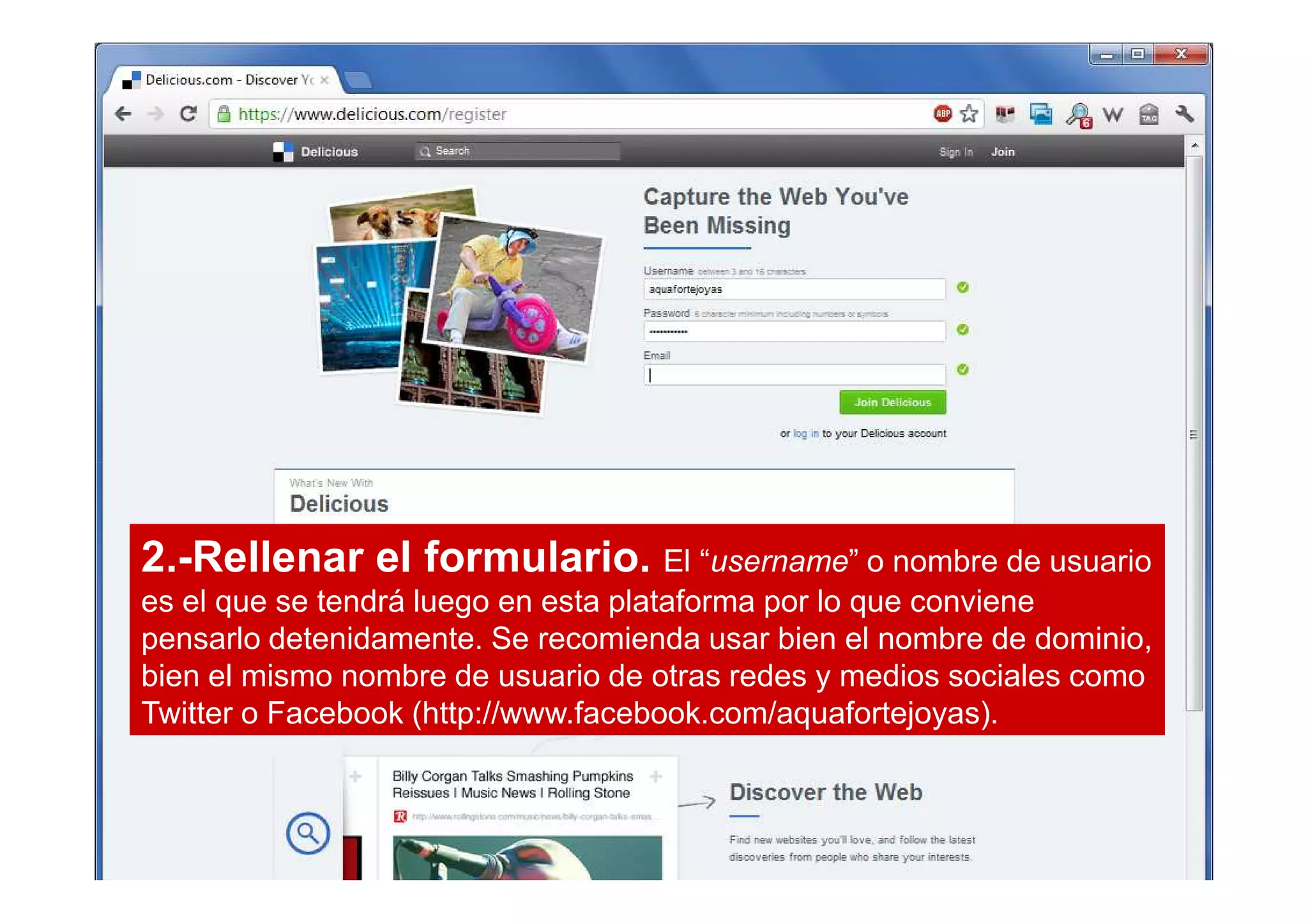 2.-Rellenar el formulario. El “username” o nombre de usuario
es el que se tendrá luego en esta plataforma por lo que conviene
pensarlo detenidamente. Se recomienda usar bien el nombre de dominio,
bien el mismo nombre de usuario de otras redes y medios sociales como
Twitter o Facebook (http://www.facebook.com/aquafortejoyas).
 