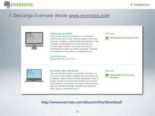 20
1 Descarga Evernote desde www.evernote.com
http://www.evernote.com/about/intl/es/download/
2. Instalación
 