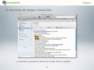 38
O crea listas de tareas o check lists
y evernote recordará la fecha en la que hiciste cambios
Capturar
 