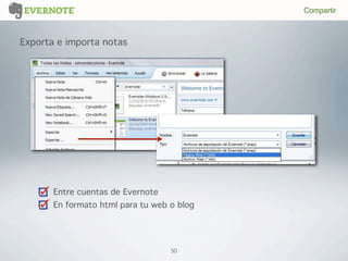 50
Exporta e importa notas
Entre cuentas de Evernote
En formato html para tu web o blog
Compartir
 