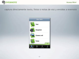 57
captura directamente texto, fotos o notas de voz y envíalas a evernote
Acceso Móvil
 