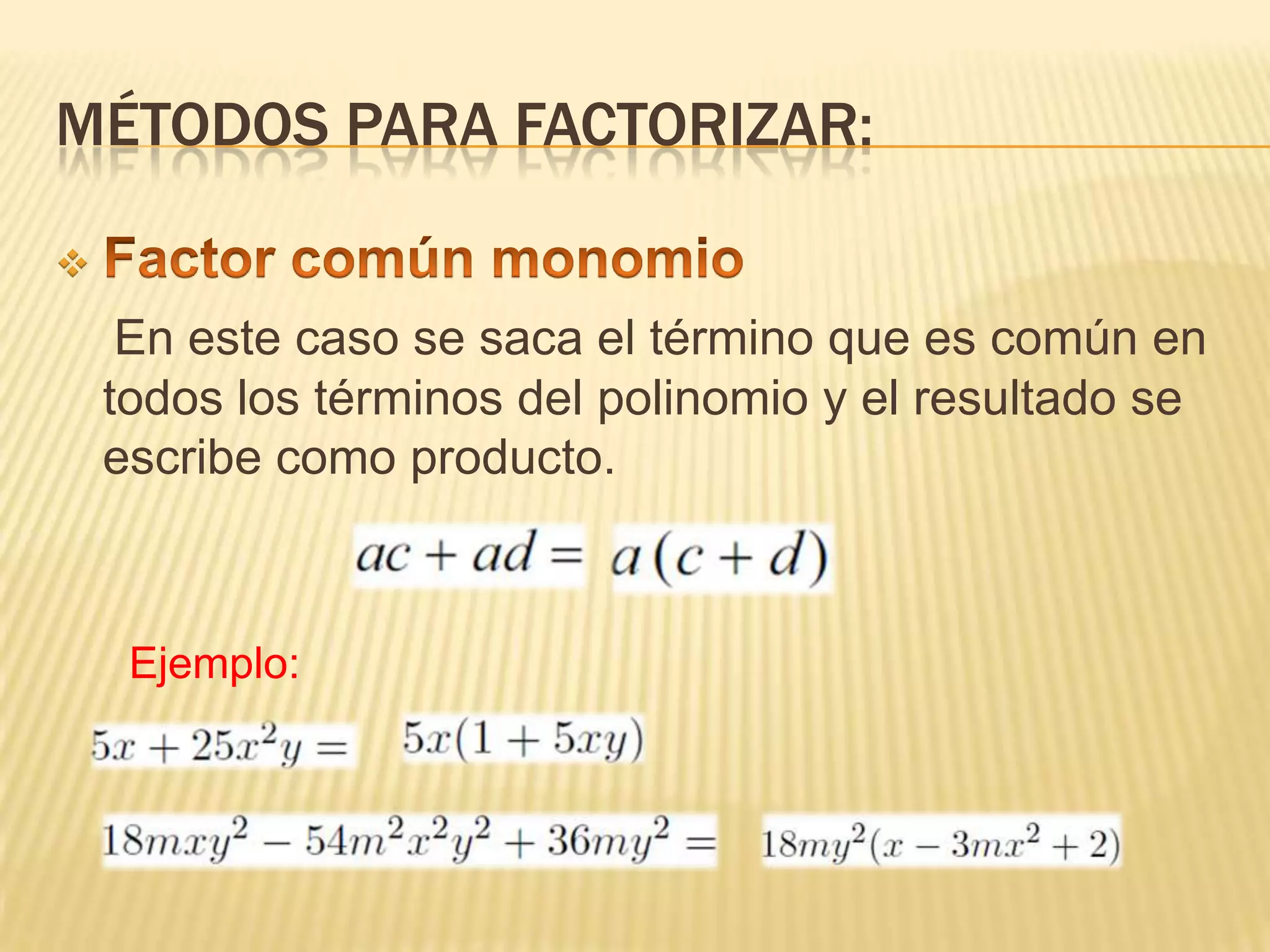 MÉTODOS PARA FACTORIZAR:


     En este caso se saca el término que es común en
    todos los términos del polinomio y el resultado se
    escribe como producto.



     Ejemplo:
 