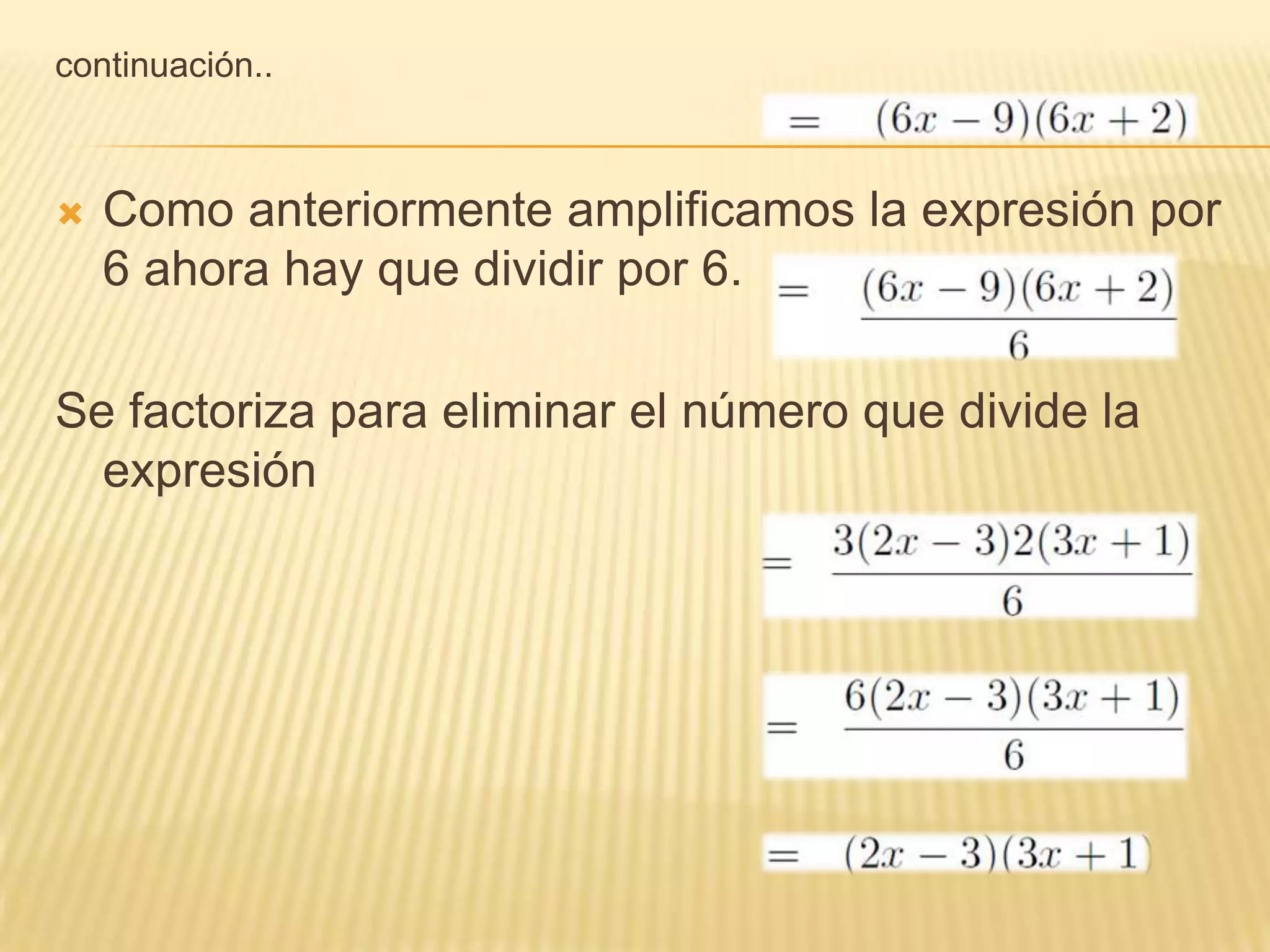 continuación..



   Como anteriormente amplificamos la expresión por
    6 ahora hay que dividir por 6.

Se factoriza para eliminar el número que divide la
  expresión
 