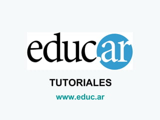 TUTORIALES www.educ.ar   