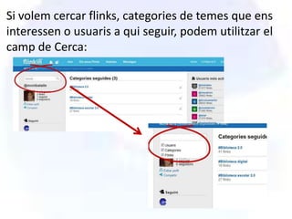 Si volem cercar flinks, categories de temes que ens
interessen o usuaris a qui seguir, podem utilitzar el
camp de Cerca:
 