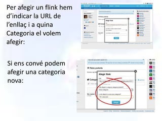 Per afegir un flink hem
d’indicar la URL de
l’enllaç i a quina
Categoria el volem
afegir:

Si ens convé podem
afegir una categoria
nova:
 
