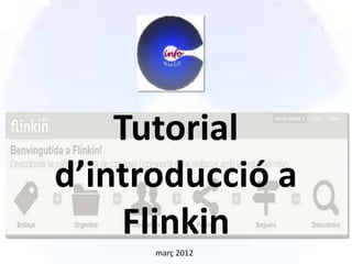 Tutorial
d’introducció a
     Flinkin
      març 2012
 