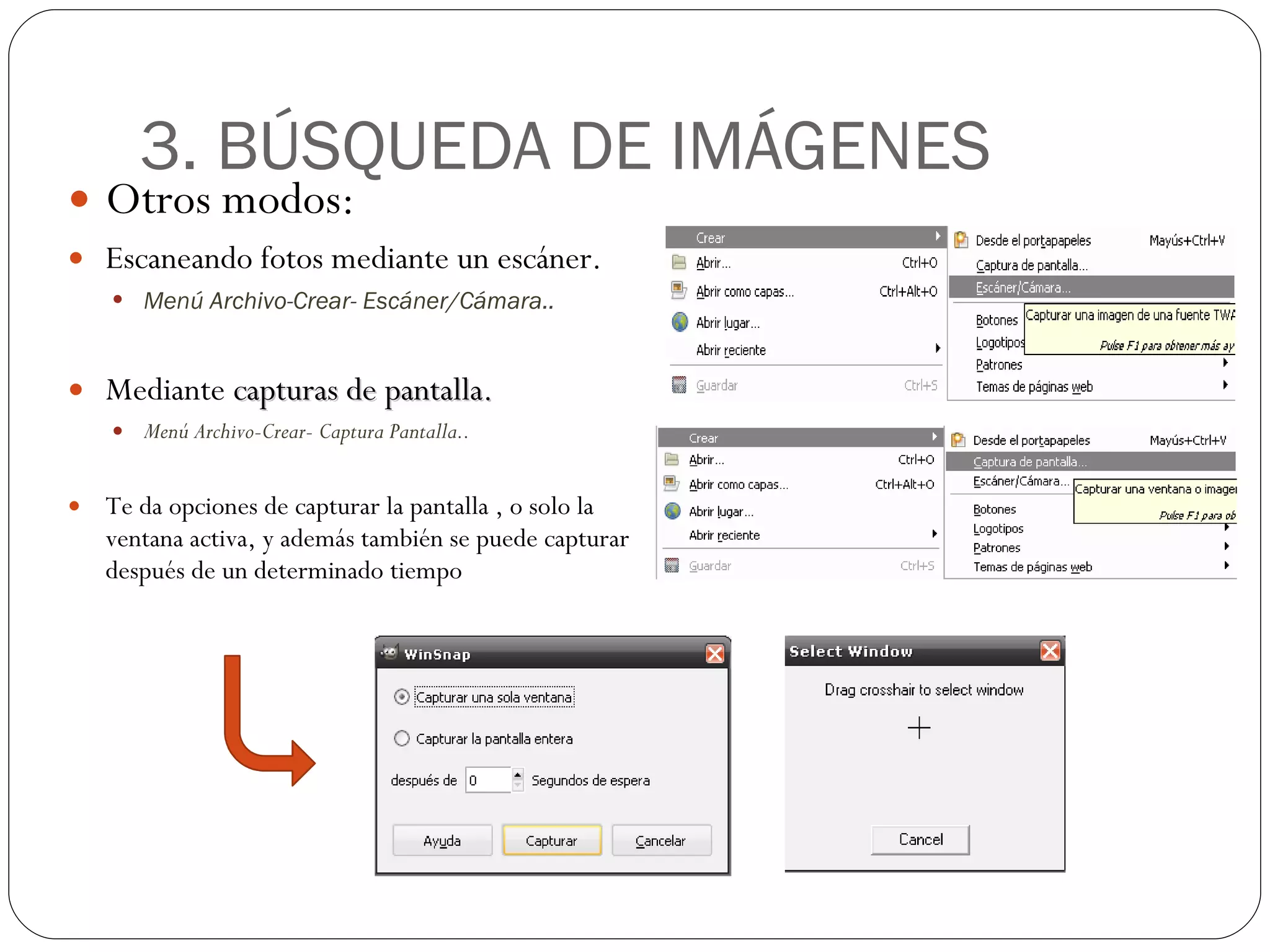 3. BÚSQUEDA DE IMÁGENES Otros modos: Escaneando fotos mediante un escáner. Menú Archivo-Crear- Escáner/Cámara.. Mediante  capturas de pantalla. Menú Archivo-Crear- Captura Pantalla.. Te da opciones de capturar la pantalla , o solo la ventana activa, y además también se puede capturar después de un determinado tiempo 