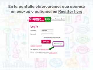 En la pantalla observaremos que aparece
 un pop-up y pulsamos en Register here
 