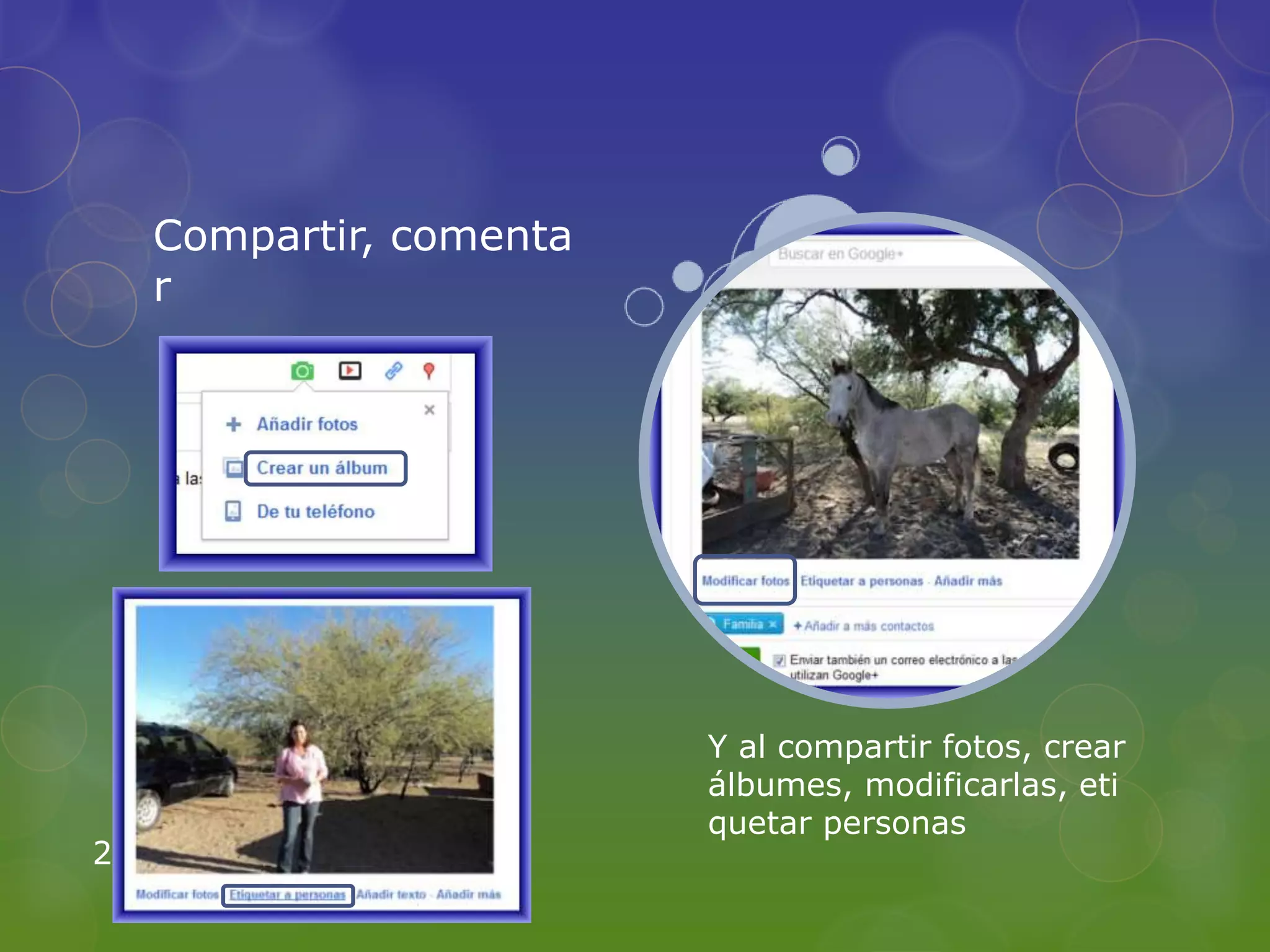 Compartir, comenta
     r




                          Y al compartir fotos, crear
                          álbumes, modificarlas, eti
                          quetar personas
22
 