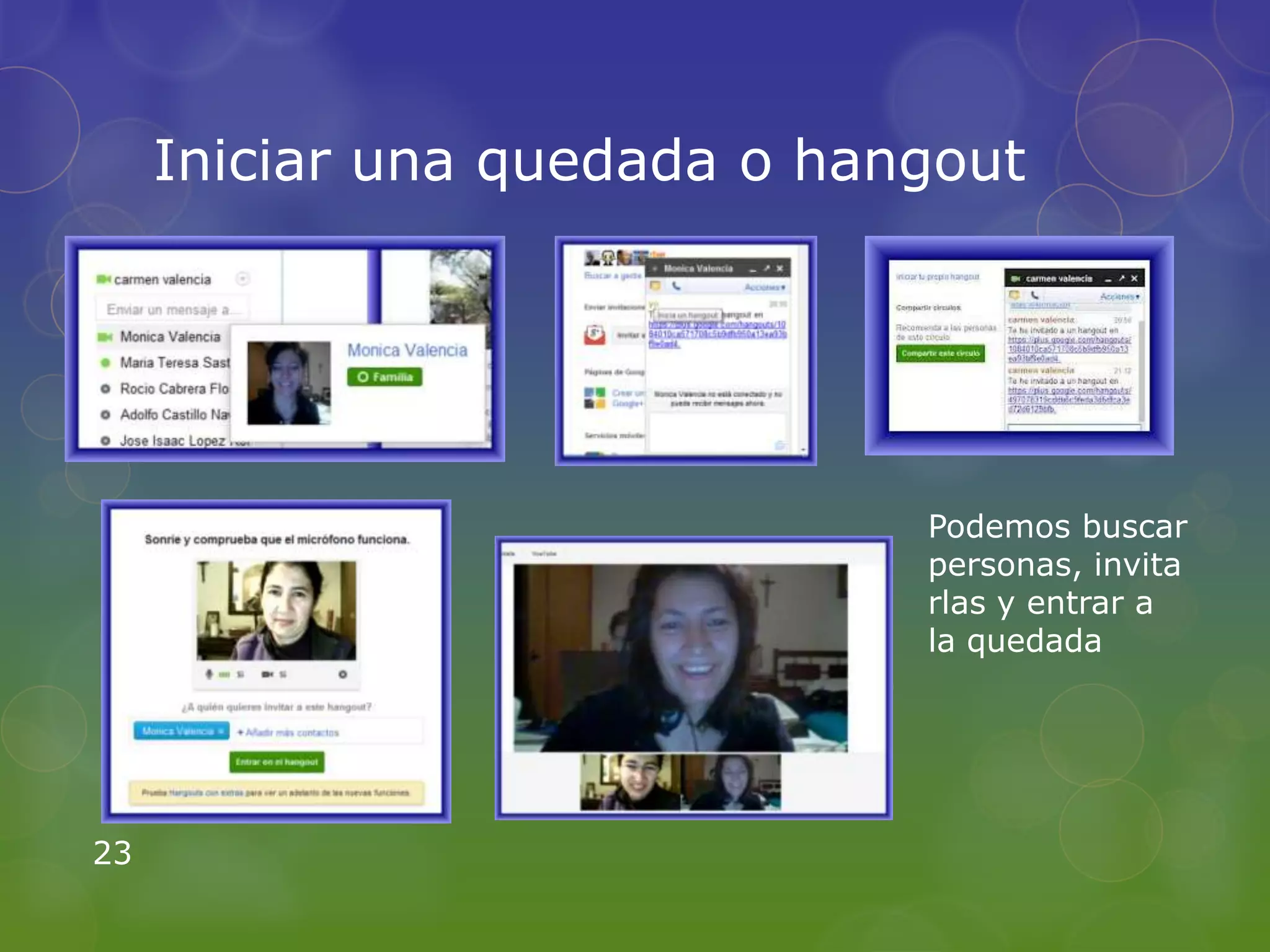 Iniciar una quedada o hangout




                              Podemos buscar
                              personas, invita
                              rlas y entrar a
                              la quedada




23
 