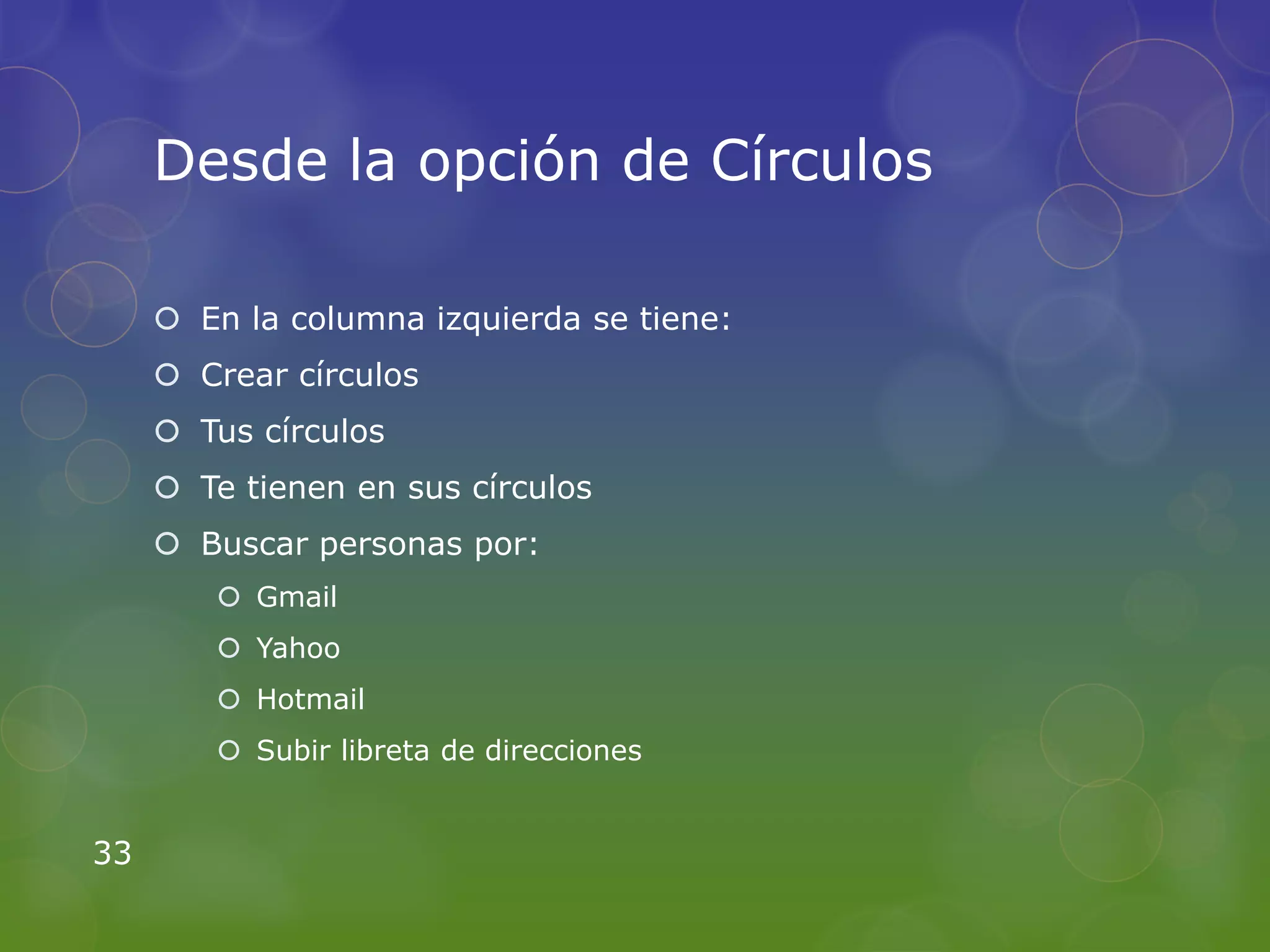 Desde la opción de Círculos

      En la columna izquierda se tiene:
      Crear círculos
      Tus círculos
      Te tienen en sus círculos
      Buscar personas por:
         Gmail
         Yahoo
         Hotmail
         Subir libreta de direcciones


33
 