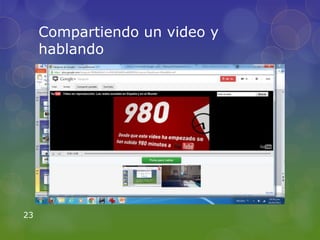 Compartiendo un video y
     hablando




23
 