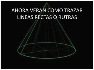AHORA VERAN COMO TRAZAR
  LINEAS RECTAS O RUTRAS
 
