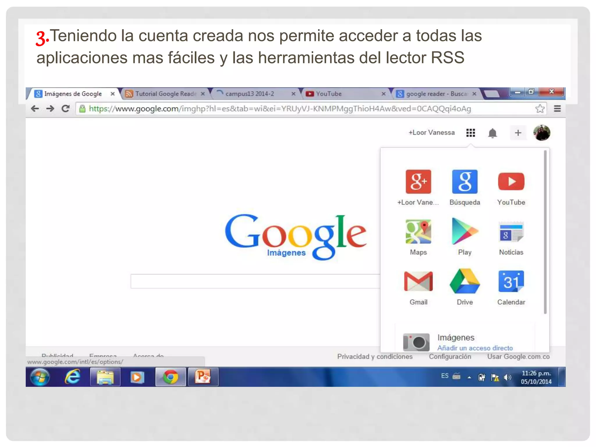 3.Teniendo la cuenta creada nos permite acceder a todas las
aplicaciones mas fáciles y las herramientas del lector RSS