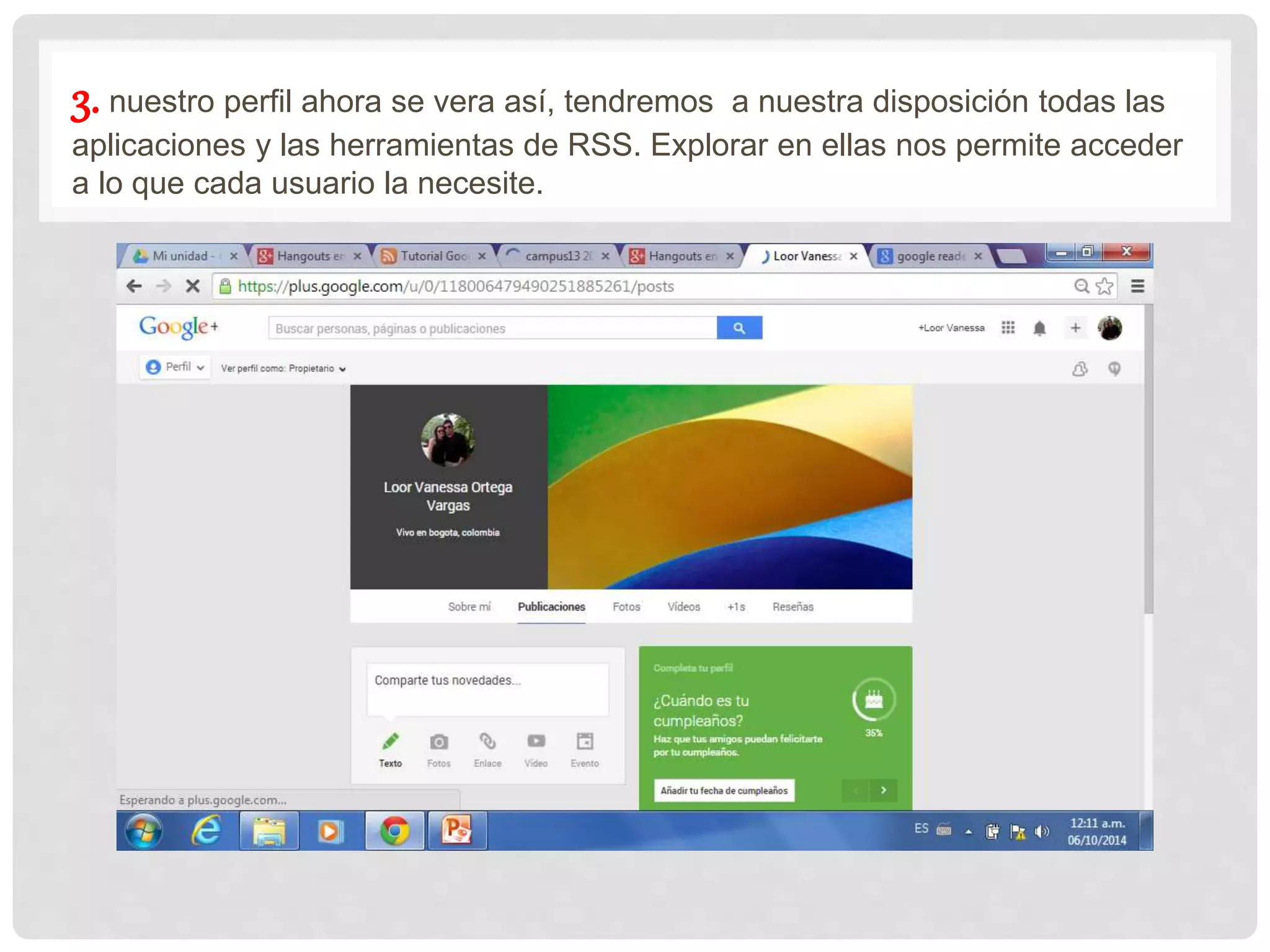 3. nuestro perfil ahora se vera así, tendremos a nuestra disposición todas las
aplicaciones y las herramientas de RSS. Explorar en ellas nos permite acceder
a lo que cada usuario la necesite.