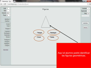 Aquí el alumno podrá identificar
las figuras geométricas.
 