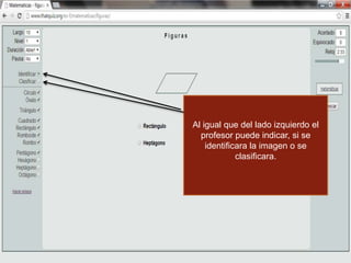 Al igual que del lado izquierdo el
profesor puede indicar, si se
identificara la imagen o se
clasificara.
 