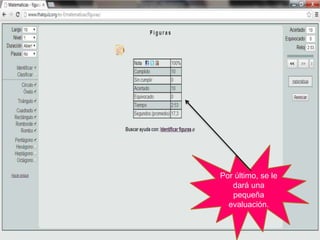 Por último, se le
dará una
pequeña
evaluación.
 