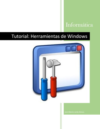 Informática
Tutorial: Herramientas de Windows

José Alberto Landa Alonso.

 