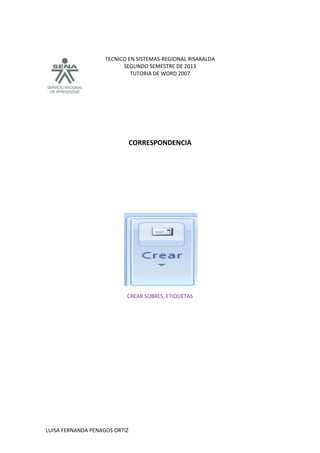 TECNICO EN SISTEMAS-REGIONAL RISARALDA
SEGUNDO SEMESTRE DE 2013
TUTORIA DE WORD 2007
LUISA FERNANDA PENAGOS ORTIZ
CORRESPONDENCIA
CREAR SOBRES, ETIQUETAS
 