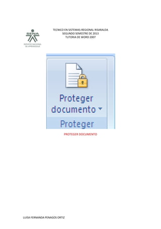 TECNICO EN SISTEMAS-REGIONAL RISARALDA
SEGUNDO SEMESTRE DE 2013
TUTORIA DE WORD 2007
LUISA FERNANDA PENAGOS ORTIZ
PROTEGER DOCUMENTO
 