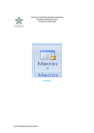 TECNICO EN SISTEMAS-REGIONAL RISARALDA
SEGUNDO SEMESTRE DE 2013
TUTORIA DE WORD 2007
LUISA FERNANDA PENAGOS ORTIZ
MACROS
 