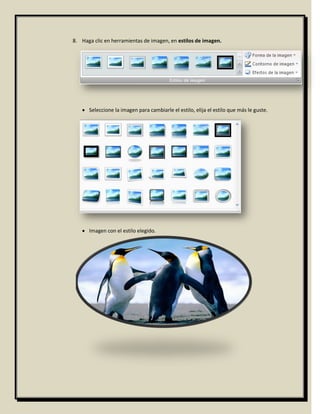 8. Haga clic en herramientas de imagen, en estilos de imagen.




    Seleccione la imagen para cambiarle el estilo, elija el estilo que más le guste.




    Imagen con el estilo elegido.
 