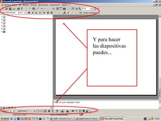 Y para hacer las diapositivas puedes... 
