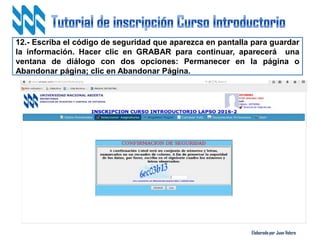 Elaborado por Juan Valero
12.- Escriba el código de seguridad que aparezca en pantalla para guardar
la información. Hacer clic en GRABAR para continuar, aparecerá una
ventana de diálogo con dos opciones: Permanecer en la página o
Abandonar página; clic en Abandonar Página.
 