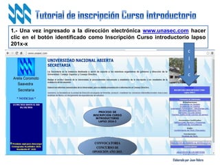 Elaborado por Juan Valero
1.- Una vez ingresado a la dirección electrónica www.unasec.com hacer
clic en el botón identificado como Inscripción Curso introductorio lapso
201x-x
c
l
i
c
 
