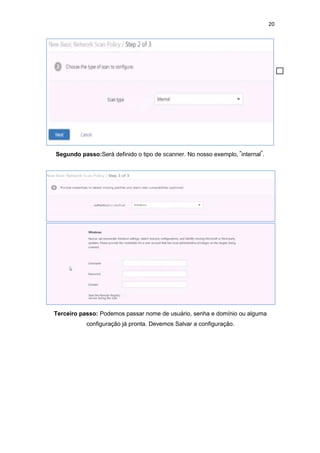 20
Segundo passo:Será definido o tipo de scanner. No nosso exemplo, “internal”.
Terceiro passo: Podemos passar nome de usuário, senha e domínio ou alguma
configuração já pronta. Devemos Salvar a configuração.
 