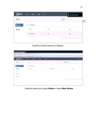 21
A política criada já aparece na listagem.
Devemos selecionar a opção Scans e depois New Scans.
 