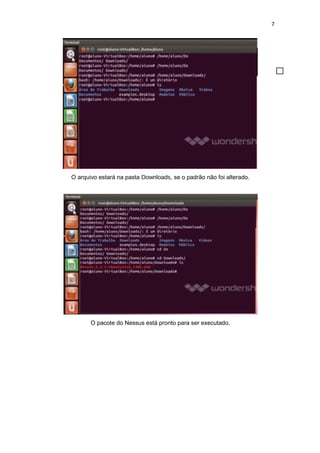 7
O arquivo estará na pasta Downloads, se o padrão não foi alterado.
O pacote do Nessus está pronto para ser executado.
 