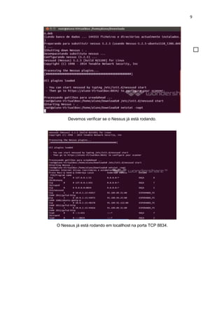 9
Devemos verificar se o Nessus já está rodando.
O Nessus já está rodando em locallhost na porta TCP 8834.
 