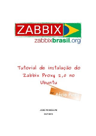 Tutorial de instalação do
Zabbix Proxy 2,0 no
Ubuntu
JOÃO PESSOA-PB
OUT/2013
 