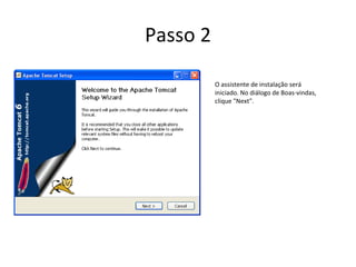 Passo 2

          O assistente de instalação será
          iniciado. No diálogo de Boas-vindas,
          clique "Next".
 