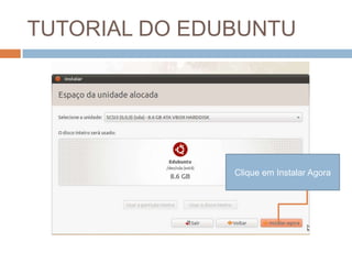 TUTORIAL DO EDUBUNTU




               Clique em Instalar Agora
 