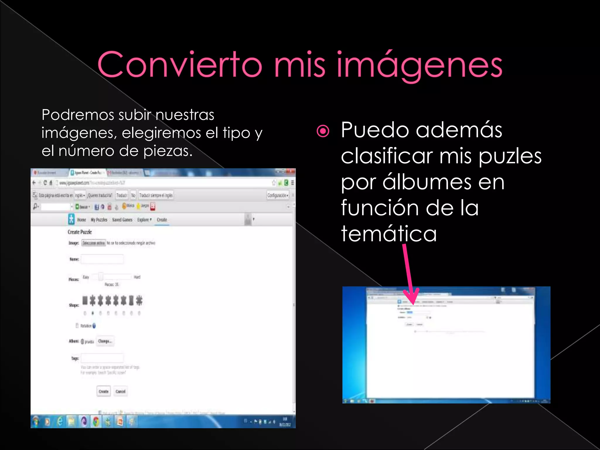 Podremos subir nuestras
imágenes, elegiremos el tipo y      Puedo además
el número de piezas.                 clasificar mis puzles
                                     por álbumes en
                                     función de la
                                     temática
 