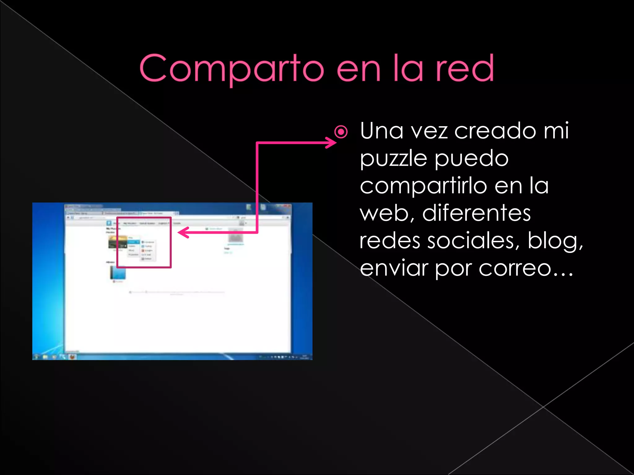    Una vez creado mi
    puzzle puedo
    compartirlo en la
    web, diferentes
    redes sociales, blog,
    enviar por correo…
 